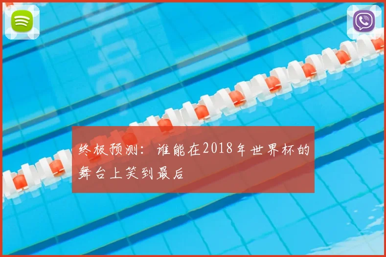 终极预测：谁能在2018年世界杯的舞台上笑到最后