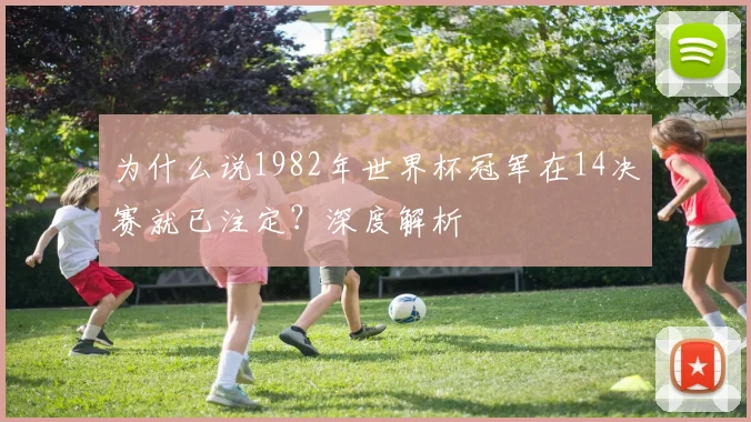 为什么说1982年世界杯冠军在14决赛就已注定？深度解析