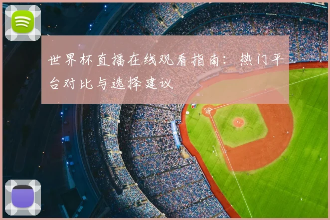 世界杯直播在线观看指南：热门平台对比与选择建议