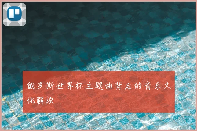 俄罗斯世界杯主题曲背后的音乐文化解读