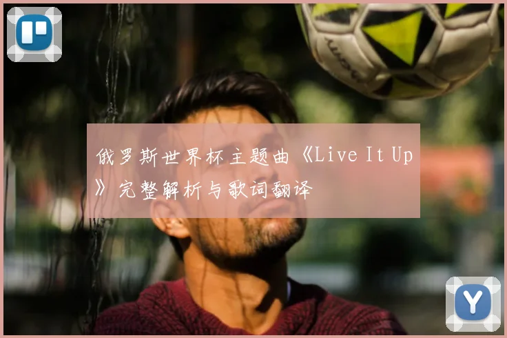 俄罗斯世界杯主题曲《Live It Up》完整解析与歌词翻译